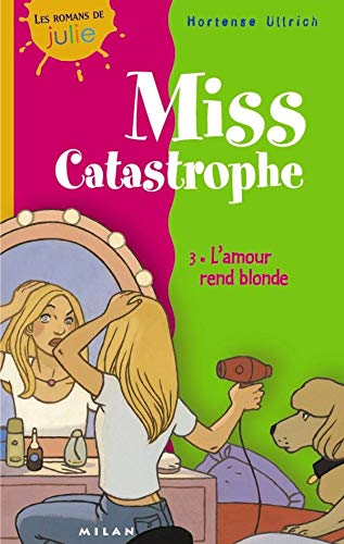 Miss Catastrophe, tome 3 : L'Amour rend blonde