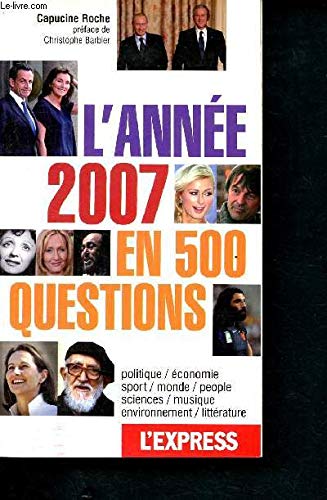 L'année 2007 en 500 questions- politique, économie, sport, monde, people, sciences, musique, environnement, littérature