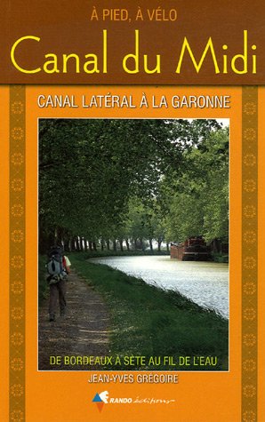 Canal du Midi : A pied, à vélo de Bordeaux à Sète au fil de l'eau