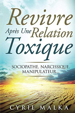 Revivre Après Une Relation Toxique: Sociopathe, Narcissique, Manipulateur...