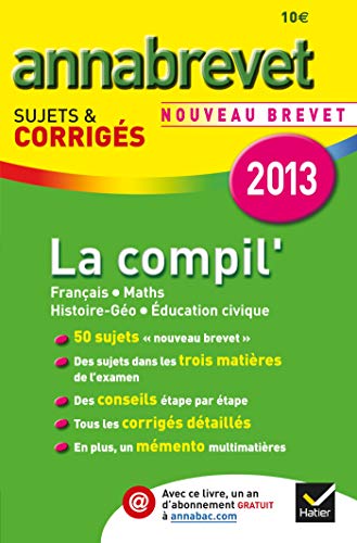 Annales Annabrevet 2013 La Compil' : Français, Maths, Histoire-Géographie Éducation civique: Sujets et corrigés du brevet - Troisième