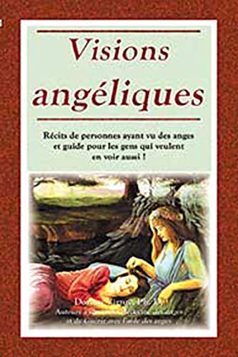 Visions angéliques - Un recueil de récits de personnes ayant vu des anges et un guide pour les gens qui veulent en voir