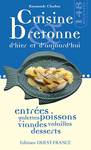 Cuisine bretonne d'hier et d'aujourd'hui : Entrées, galettes, poissons, viandes, volailles, desserts