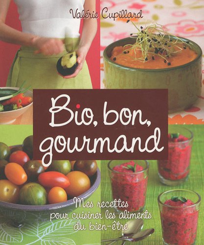 Bio, bon, gourmand: Mes recettes pour cuisiner les aliments du bien-être