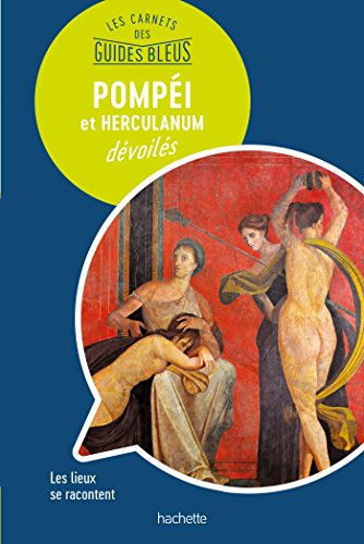 Les carnets des Guides Bleus : Pompéi et Herculanum dévoilés: Les lieux se racontent