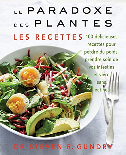 Le Paradoxe des plantes : les recettes: 100 délicieuses recettes pour vous aider à perdre du poids, prendre soin de vos intestins et vivre sans lectines