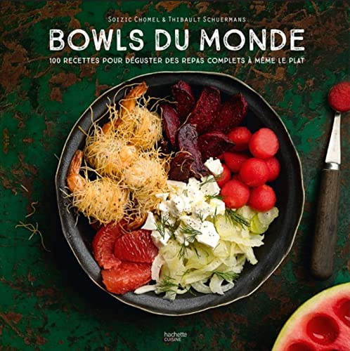 Bowls du Monde: 100 recettes pour déguster des repas complets à même le plat