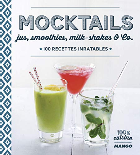 Mocktails: (jus, smoothies, milkshakes and Co), 100 recettes inratables