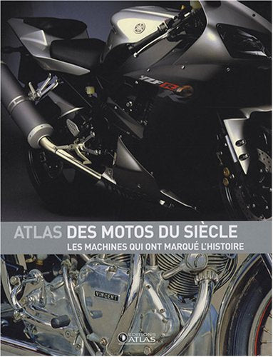 Atlas des motos du siècle: Les machines qui ont marqué l'histoire