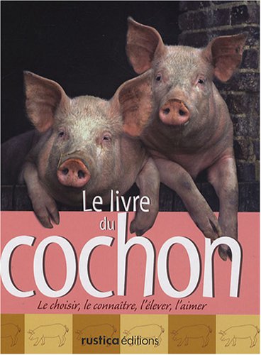 Le livre du cochon: Le choisir, le connaître, l'élever, l'aimer