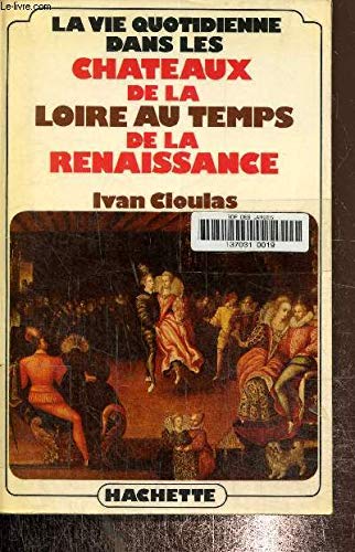 La vie quotidienne dans les chateaux de la Loire au temps de la Renaissance (French Edition)