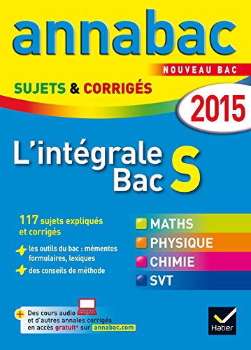 Annales Annabac 2015 L'intégrale Bac S: sujets et corrigés en maths, physique-chimie et SVT