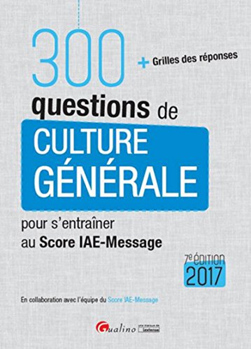 300 questions de Culture générale pour s'entraîner au score IAE-MESSAGE 2017, 7ème Ed.