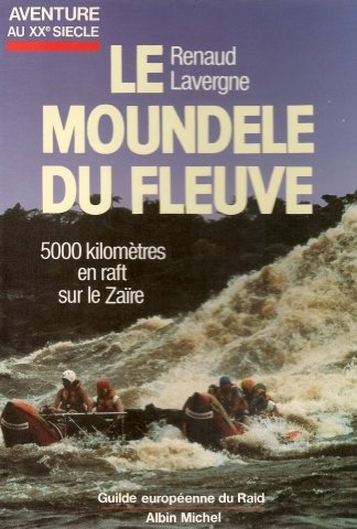 Le Moundele du fleuve: Cinq mille kilomètres en raft sur le Zaïre