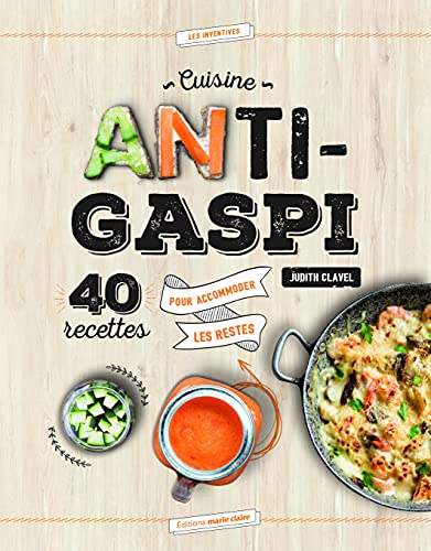 Cuisine anti-gaspi: 40 recettes pour accommoder les restes