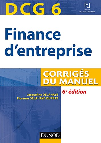 DCG 6 - Finance d'entreprise - 6e éd - Corrigés du manuel: Corrigés du manuel