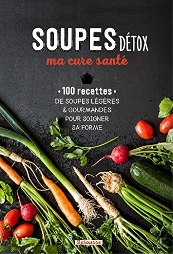 Soupes détox, ma cure santé: 100 recettes des soupes légères & gourmandes pour soigner sa forme