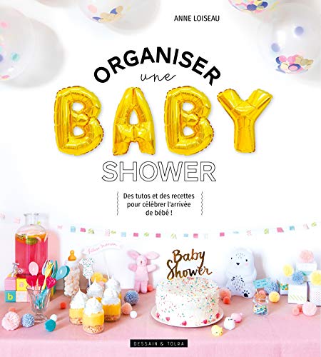 Organiser une baby shower: Des tutos et des recettes pour célébrer l'arrivée de bébé !