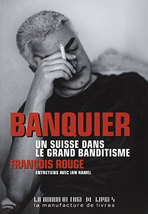 Banquier. Un Suisse dans le grand banditisme