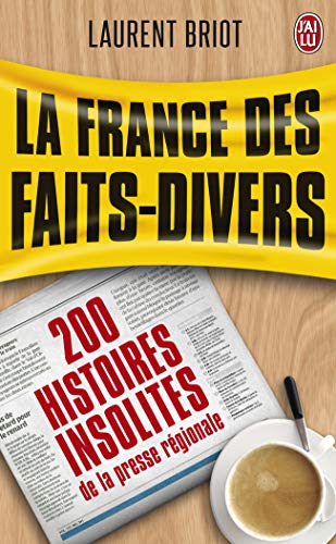 La France des faits divers: 200 histoires insolites de la presse régionale