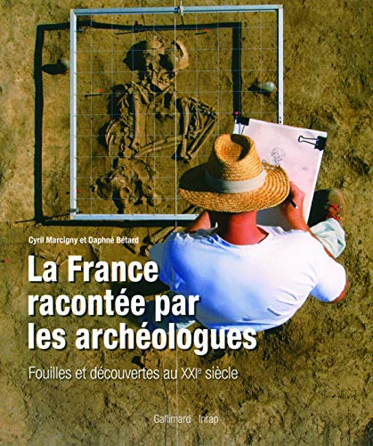 La France racontée par les archéologues: Fouilles et découvertes au XXIᵉ siècle