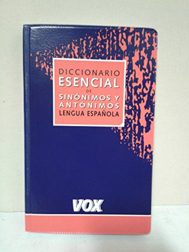 Diccionario esencial de sinonimos y antonimos de la lengua Espanola/ Essential Dictionary of Synonyms and Antonyms