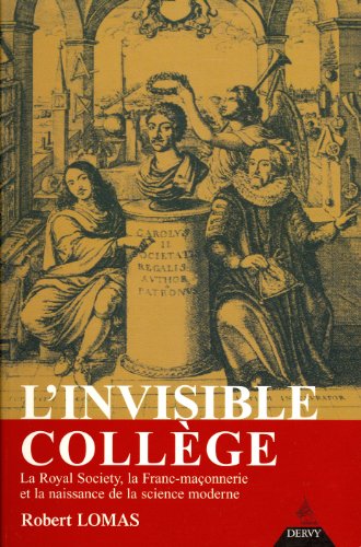 L'Invisible Collège: La Royal Society, la franc-maçonnerie et la naissance de la science moderne