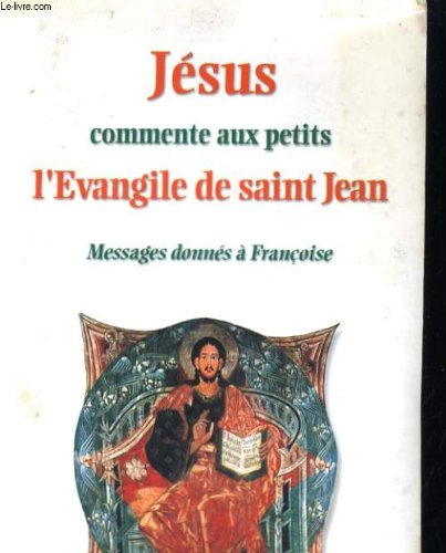Jésus commente aux petits l'Evangile de saint Jean.: Messages donnés à Françoise