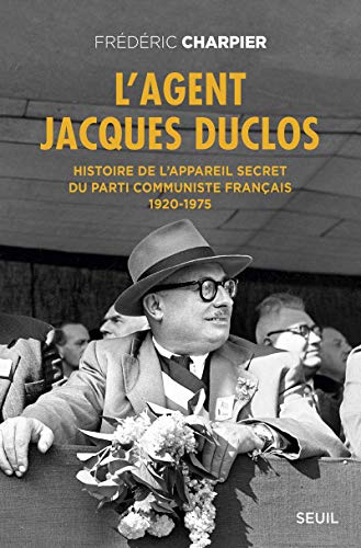 L'Agent Jacques Duclos: Histoire de lappareil secret du Parti communiste français (1920-1975)