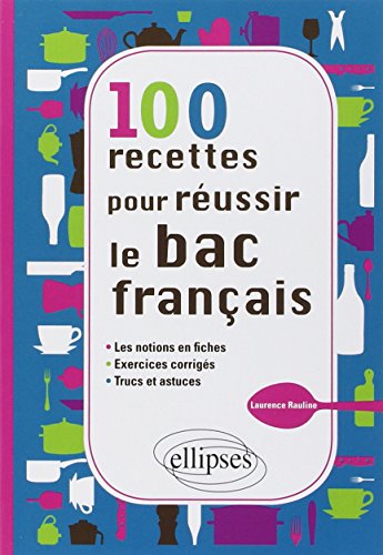 100 Recettes pour Réussir le Bac Français les Notions en Fiches Exercices Corrigés Trucs & Astuces