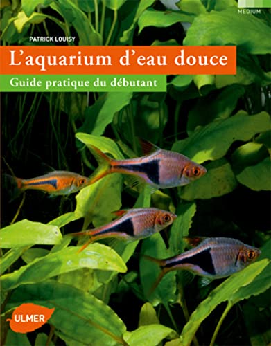 L'Aquarium d'eau douce. Guide pratique du débutant