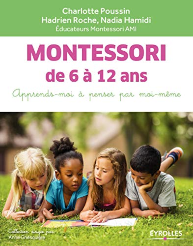 Montessori de 6 à 12 ans: Apprends-moi à penser par moi-même