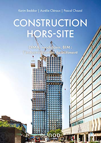 Construction hors-site - DfMA, modulaire, BIM : l'industrialisation du bâtiment: DfMA, modulaire, BIM : l'industrialisation du bâtiment