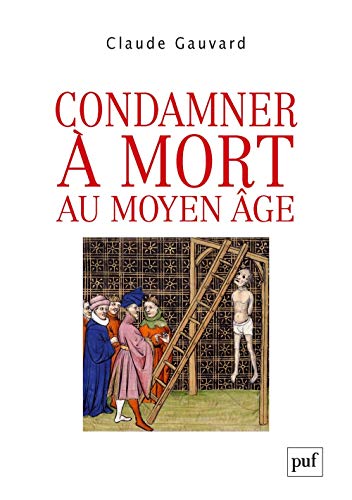 Condamner à mort au Moyen Âge: Pratiques de la peine capitale en France XIIIe-XVe siècle