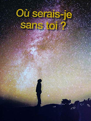 Où serais-je sans toi?