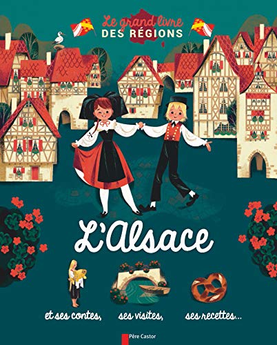 L'Alsace: et ses contes, ses visites, ses recettes...