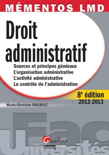 Droit administratif 2012-2013: Sources et principes généraux, L'organistaion administrative, L'activité administrative, Le contrôle de l'administration