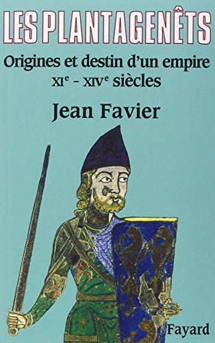 Les Plantagenêts: Origines et destin d'un empire (XIe-XIVe siècles)