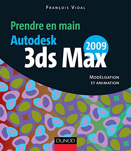 Prendre en main Autodesk 3ds MAX 2009: Modélisation et animation