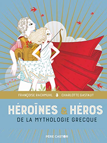 Héroïnes & héros de la mythologie grecque: LES GRANDS RECITS DE LA MYTHOLOGIE