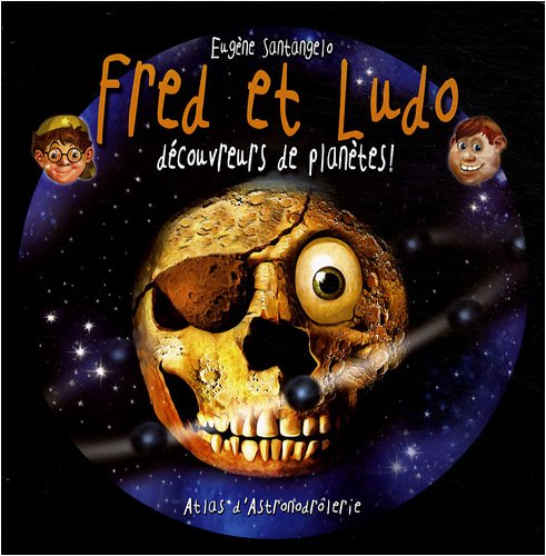 Fred et Ludo découvreurs de planètes : Atlas d'astronodrôlerie