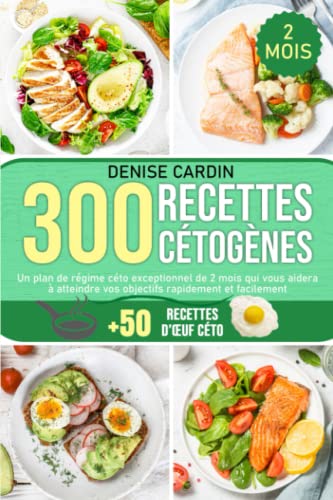 300 Recettes Cétogènes: Un plan de régime céto exceptionnel de 2 mois qui vous aidera à atteindre vos objectifs rapidement et facilement | Bonus : +50 recettes d'œufs céto