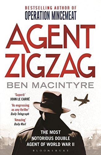 Agent Zigzag: The True Wartime Story of Eddie Chapman: The Most Notorious Double Agent of World War II-