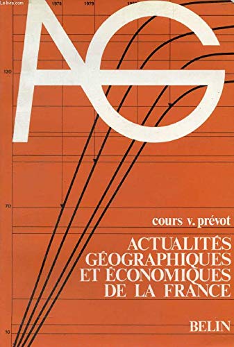 Actualités géographiques et économiques de la France: 1B, classes préparatoires, 1^ cycle des universités, responsables économiques et sociaux