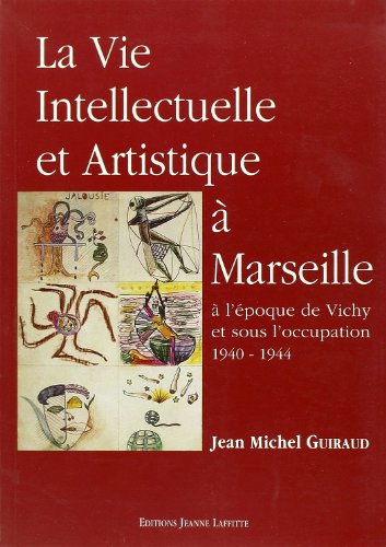 La vie intellectuelle et artistique à Marseille à l'époque de Vichy et sous l'occupation, 1940-1944