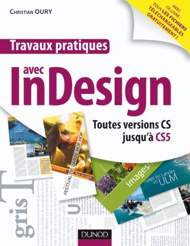 Travaux pratiques avec InDesign - Toutes versions CS jusqu'à CS5: Toutes versions CS jusqu'à CS5