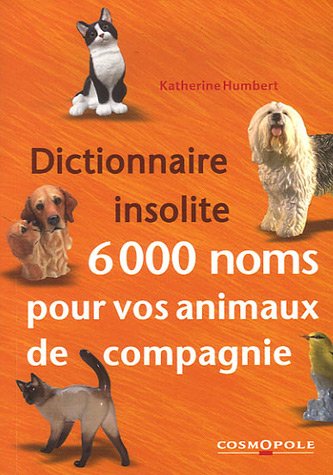 Dictionnaire insolite 6000 noms pour vos animaux de compagnie
