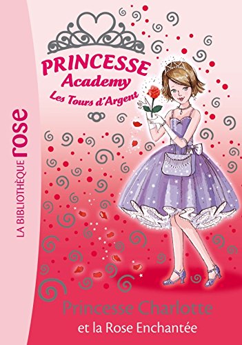 Princesse Academy 07 - Princesse Charlotte et la rose enchantée