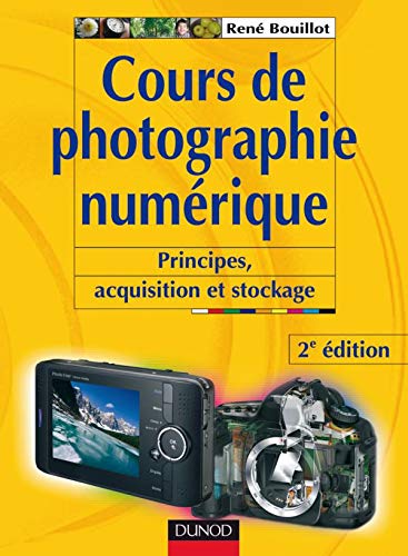 Cours de photographie numérique - 2ème édition - Principes, acquisition et stockage: Principes, acquisition et stockage