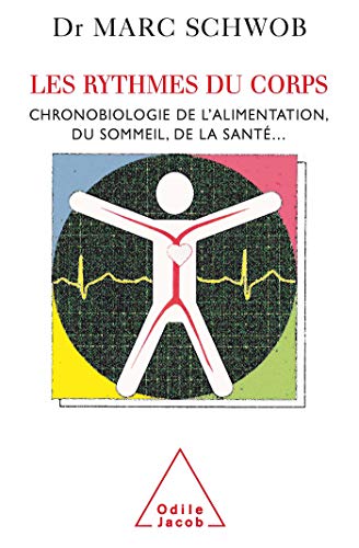 Les Rythmes du corps: Chronobiologie de l'alimentation, du sommeil, de la santé...